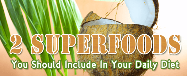 2 Superfoods You Should Include In Your Daily Diet