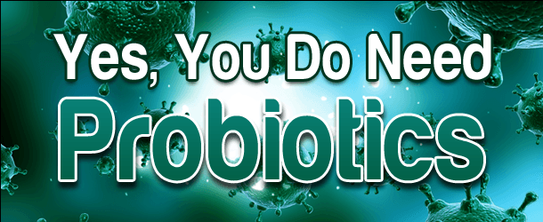 Yes, You Do Need Probiotics
