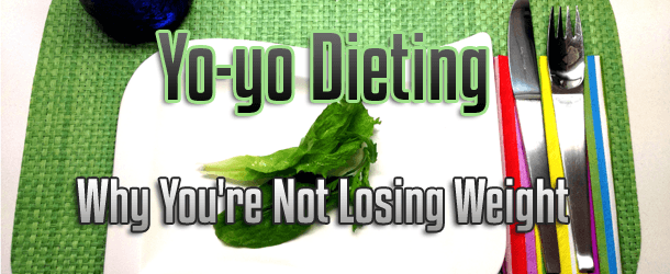 Yo-yo Dieting: Why You're Not Losing Weight