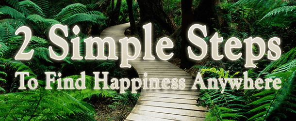 2 Steps To Find Happiness Anywhere