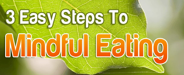 3 Easy Steps To Mindful Eating
