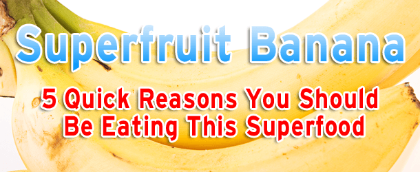 Superfruit Banana: 5 Quick Reasons You Should Be Eating This Superfood