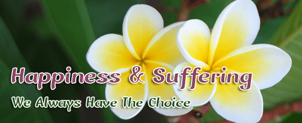 Happiness & Suffering: We Always Have The Choice