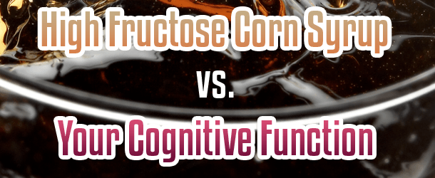 High Fructose Corn Syrup vs. Your Cognitive Function
