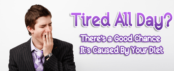 Tired All Day? There's a Good Chance It's Caused By Your Diet