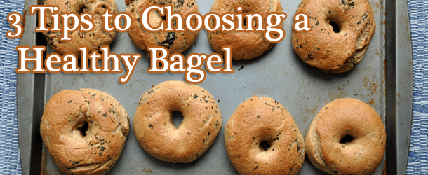 3 Tips to Choosing a Healthy Bagel