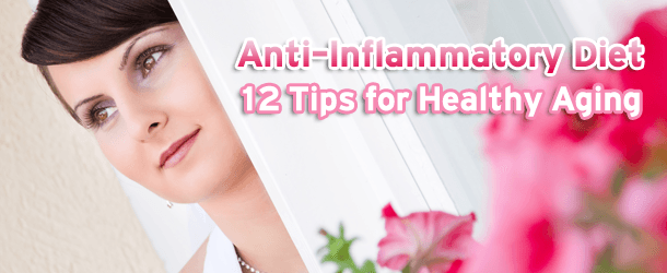 Anti-Inflammatory Diet - 12 Tips for Healthy Aging