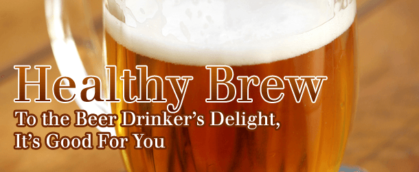 Healthy Brew - To the Beer Drinker’s Delight, It’s Good For You