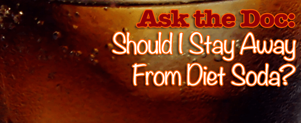 Ask the Doc: Should I Stay Away From Diet Soda
