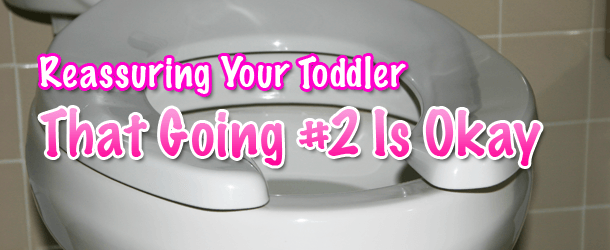 Reassuring Your Toddler That Going #2 is Okay