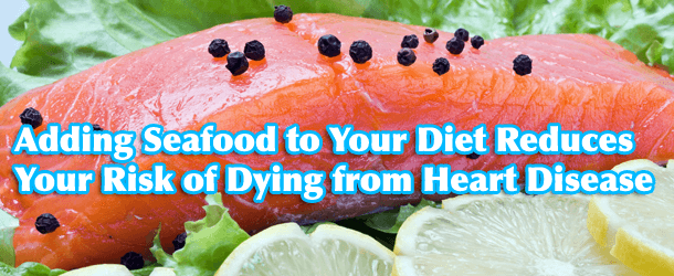Adding Seafood to Your Diet Reduces Your Risk of Dying from Heart Disease