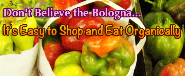 Don't Believe the Bologna... It's Easy to Shop and Eat Organically