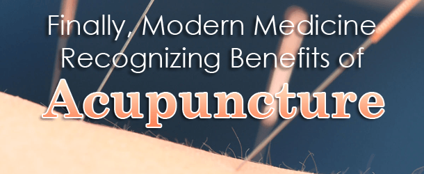 Finally, Modern Medicine Recognizing Benefits of Acupuncture