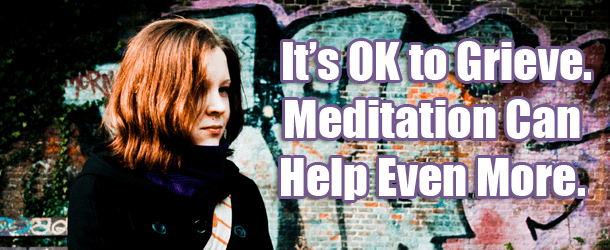 It’s OK to Grieve. Meditation Can Help Even More.