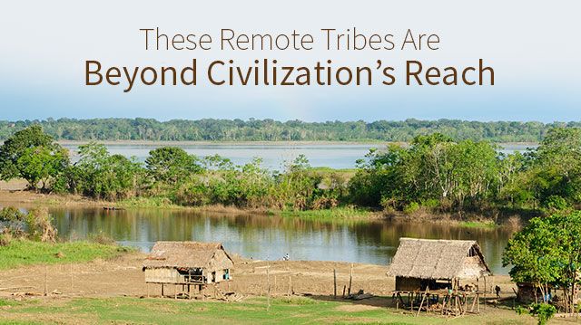 TheseRemoteTribesAreBeyondCivilizationsReach_640x359