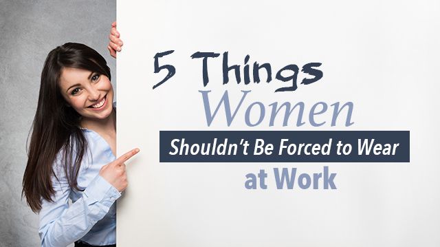 5 Things Women Shouldn’t Be Forced To Wear At Work